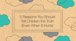 5 reason you should tell children the truth even when it hurts
