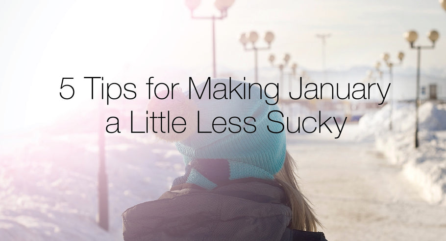 5 Tips for Making January a Little Less Sucky