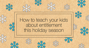 How to Teach Your Kids About Entitlement This Holiday Season
