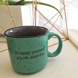 At Least Pretend You're Listening Mug