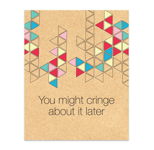LIMITED EDITION: You Might Cringe About it Later print